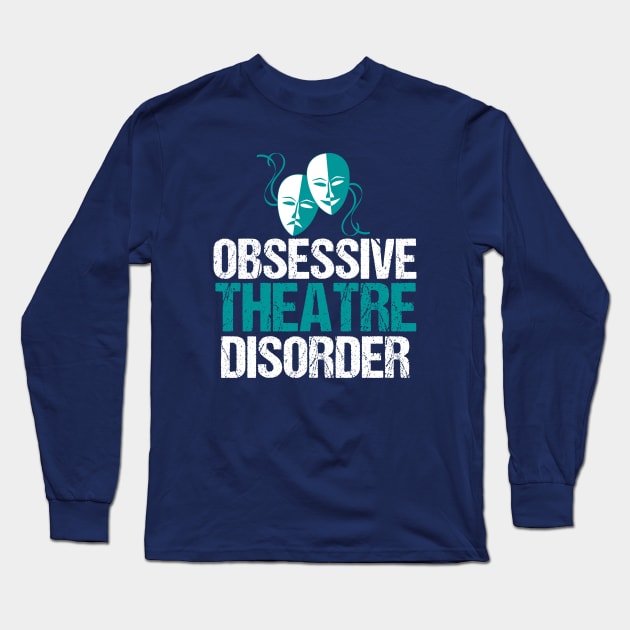 Obsessive Theatre Disorder Humor Long Sleeve T-Shirt by epiclovedesigns